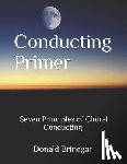 Belan, William - Conducting Primer Seven Principles of Choral Conducting