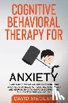 Siegler, David - Cognitive Behavioral Therapy for Anxiety: Made simple CBT workbook to retrain your brain and stop negative thoughts. Psychology and neuroscience to ov