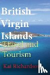 Richardson, Kai - British Virgin Islands Travel and Tourism: Tortola Island, Virgin Gorda, Anegada, Jost Van Dyke