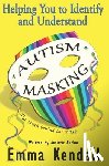 Kendall, Emma - Helping You to Identify and Understand Autism Masking