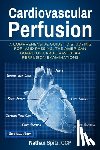 Spitz, Nathan - Cardiovascular Perfusion: A Comprehensive Guide To Studying for, and Passing, the American Board of Cardiovascular Perfusion Examinations