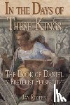 Rogers, Jay - In The Days of These Kings: The Book of Daniel in Preterist Perspective