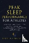 Creado, Shane A. - Peak Sleep Performance for Athletes: The Cutting-edge Sleep Science That Will Guarantee a Competitive Advantage