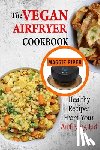 Piper, Maggie - The Vegan Airfryer Cookbook: Healthy Recipes From Your Air Frying Lid