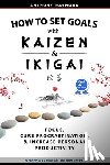 Raymond, Anthony - How to Set Goals with Kaizen & Ikigai