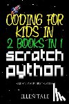 Tale, Ellen - Coding for Kids in Scratch Python - 2 Books in 1 -: Create Your First Games