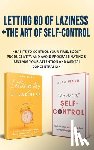 Ward, John - Letting Go Of Laziness + The Art of Self-Control: 7 Habits to Control Your Time, Boost Productivity, and Avoid Procrastinating & Reclaim Your Attentio
