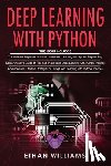Williams, Ethan - Deep Learning With Python: 3 Books in 1- The ultimate beginners step by step guide & Comprehensive Guide of Tips and Tricks & Advanced and Effect