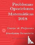 Alvarez Cubero, Jose Antonio - Problemas resueltos de Oposiciones de Matematicas ano 2018
