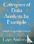 Anderson, Faye - Categorical Data Analysis by Example: Hands on approach using R