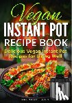 Fawn, Brendan - Vegan Instant Pot Recipe Book: Delicious Vegan Instant Pot Recipes for Living Well