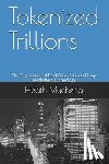 Muchena, Heath - Tokenized Trillions: The Digitization of Real-World Assets Using Blockchain Technology