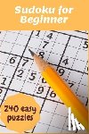 Duong, Khang - Sudoku for Beginner: 240 Super Easy Sudoku puzzles for Beginner to learn with Instructions & Solutions