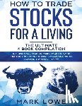 Lowe, Mark - How to Trade Stocks for a Living: 4 Books in 1 - How to Start Day Trading, Dominate the Forex Market, Reduce Risk with Options, and Increase Profit