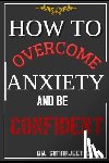 Singh, Simarjeet - How to Overcome Anxiety and Be Confident