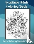 Merced, Tanya - Gratitude Coloring Book for Adults Stress Relief Mandala Designs: Coloring Book for Adults to Relieve Stress