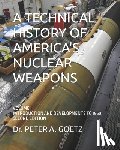 Goetz, Peter a. - A Technical History of America's Nuclear Weapons: Volume I - Introduction and Developments to 1960 - Second Edition