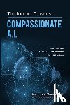 Mommaerts, Jean-Luc - The Journey Towards Compassionate A.I.: Who We Are - What A.I. Can Become - Why It Matters