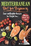 Eaton, Madison - Mediterranean Diet for Beginners: Easy and Healthy Recipes for Weight Loss & 28-Day Meal Plan Program