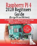 Humphrey, Ted - Raspberry Pi 4 2020 BEGINNERS Guide (LARGE PRINT EDITION): A Complete 2020 Manual to get started with Raspberry pi 4 Projects