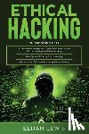 Lewis, Elijah - Ethical Hacking: 3 in 1- Beginner's Guide+ Tips and Tricks+ Advanced and Effective measures of Ethical Hacking