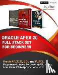 Ahmed, Riaz - Oracle APEX 20 Full Stack Set For Beginners: Oracle APEX 20, SQL and PL/SQL Beginners Guides To Develop Stunning, Low-Code Web Applications Fast