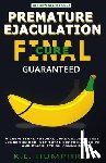 Humphrey, K. E. - Premature Ejaculation Final Cure - Guaranteed!: A 100% Final Natural Cure Guide To Last Longer In Bed, Get Total Control Over PE And Ejaculate On Comm