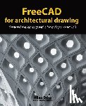 Brito, Allan - FreeCAD for architectural drawing: Create technical drawings with a free and open-source CAD