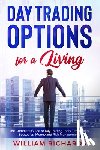 Richards, William - DAY TRADING OPTIONS for A Living: The Complete Guide to Day Trading Tools, Techniques, Strategies, Money and Risk Management