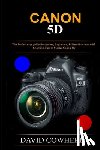 Cowherd, David - Canon 5D: The Perfect user guide for seniors, Beginners, & First-time user with Shooting Tips to Master Canon 5D