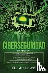 Lewis, Elijah - Ciberseguridad: 3 en 1 Guía para principiantes + Consejos y trucos + Medidas avanzadas y efectivas para proteger sus cyber networks