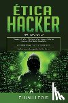 Lewis, Elijah - Ética Hacker: 3 en 1- Guía para principiantes + Consejos y trucos + Medidas avanzadas y efectivas de ethical hacking