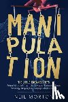 Morton, Neil - Manipulation: The Little-Known Secrets People High in Dark Triad Traits Know About Persuasion, Human Psychology, Analyzing Body Language, and Mind