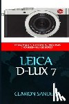 Sanders, Clarion - Leica D-Lux 7: The Users Guide to Mastering Leica D-Lux 7 for Beginners and Expert