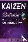 Miller, Robert - Kaizen: 3 in 1- Beginner's Guide+ Japanese Tips, Tricks and Strategies+ Advanced Guide of Effective Kaizen Methods and Strategies in the Information E
