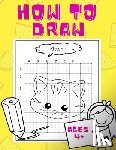 Watt, Kimberly - How To Draw: For kids ages 4+ years! Easy technique for a beginner, preschooler; train your kid to draw while having fun! 50 pages.
