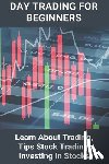 Nakanishi, Arturo - Day Trading For Beginners: Learn About Trading, Tips Stock Trading, Investing In Stocks: Trading To Earn Money