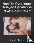 Phillips, Rod M - How To Overcome Delayed Ejaculation