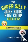 May, Simon D - The Super Silly Joke Book for Kids! Ages 8-12