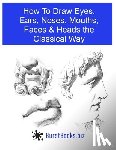 Julien, Bernard Romain - How To Draw Eyes, Ears, Noses, Mouths, Faces & Heads the Classical Way