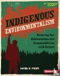 Phillips, Katrina M. - Indigenous Environmentalism: Honoring Our Relationships and Responsibilities with Nature