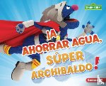 Boothroyd, Jennifer - ¡A Ahorrar Agua, Súper Archibaldo! (Be Water-Wise, Super Grover!)