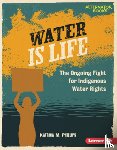 Phillips, Katrina M. - Water Is Life: The Ongoing Fight for Indigenous Water Rights