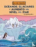 Hill, Christina - Océanos, Glaciares Y Aumento del Nivel del Mar (Oceans, Glaciers, and Rising Sea Levels): Una Guía Gráfica (a Graphic Guide)