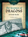 Kaiser, Brianna - The Science of Dragons: A Field Guide