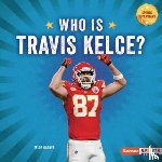 Wagner, Zelda - Who Is Travis Kelce?: Kansas City Chiefs Superstar
