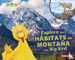 Reed, Charlotte - Explora Los Hábitats de Montaña Con Big Bird (Explore Mountain Habitats with Big Bird)