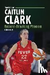 Douglas, Peter - Caitlin Clark: Record-Breaking Phenom