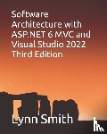 Smith, Lynn - Software Architecture with ASP.NET 6 MVC and Visual Studio 2022 Third Edition