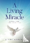 Garcia, Jesus - A Living Miracle: From Despair to Triumph - A Journey of Hope and Redemption